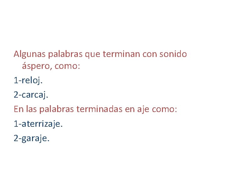 Algunas palabras que terminan con sonido áspero, como: 1 -reloj. 2 -carcaj. En las