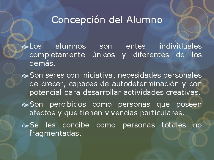 Concepción del Alumno Los alumnos son entes individuales completamente únicos y diferentes de los Concepción del Alumno Los alumnos son entes individuales completamente únicos y diferentes de los