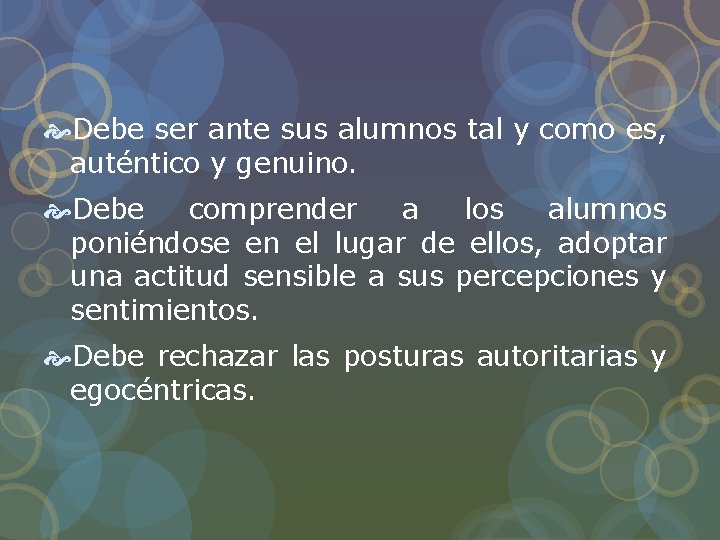 Debe ser ante sus alumnos tal y como es, auténtico y genuino. Debe Debe ser ante sus alumnos tal y como es, auténtico y genuino. Debe