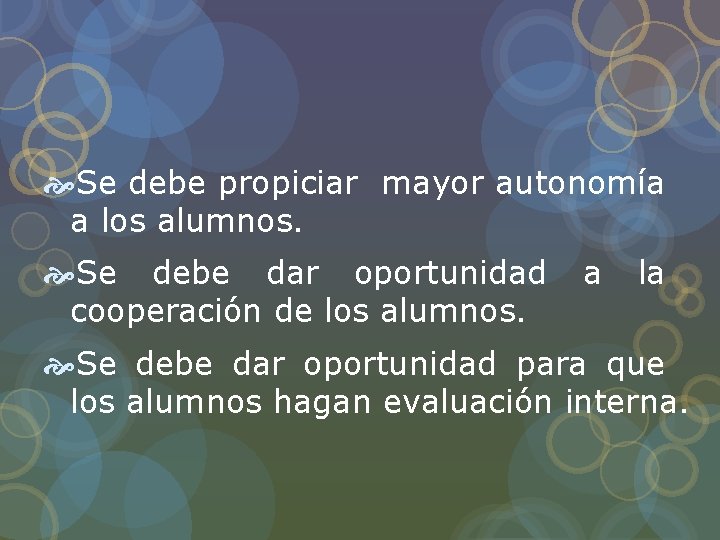 Se debe propiciar mayor autonomía a los alumnos. Se debe dar oportunidad cooperación Se debe propiciar mayor autonomía a los alumnos. Se debe dar oportunidad cooperación