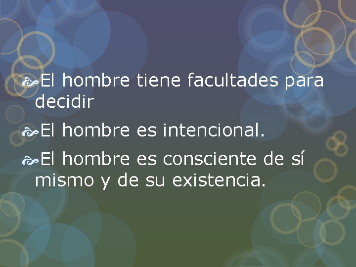 El hombre tiene facultades para decidir El hombre es intencional. El hombre es El hombre tiene facultades para decidir El hombre es intencional. El hombre es