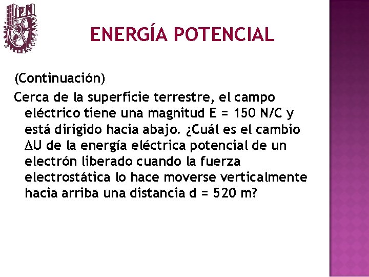 ENERGÍA POTENCIAL (Continuación) Cerca de la superficie terrestre, el campo eléctrico tiene una magnitud