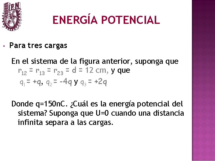 ENERGÍA POTENCIAL • Para tres cargas En el sistema de la figura anterior, suponga