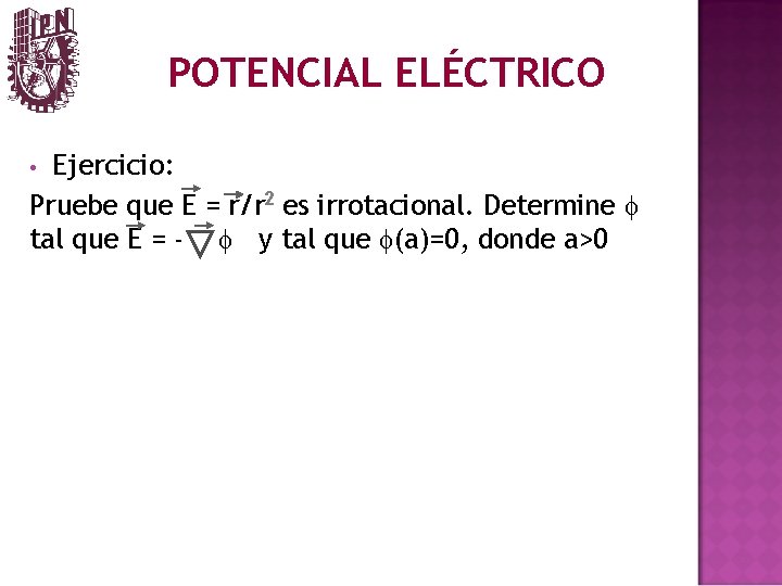 POTENCIAL ELÉCTRICO Ejercicio: Pruebe que E = r/r 2 es irrotacional. Determine f tal