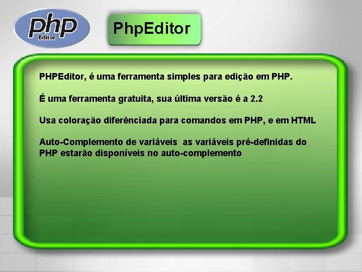 Php. Editor PHPEditor, é uma ferramenta simples para edição em PHP. É uma ferramenta