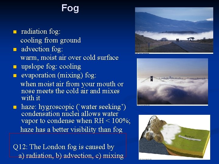 Fog n n n radiation fog: cooling from ground advection fog: warm, moist air