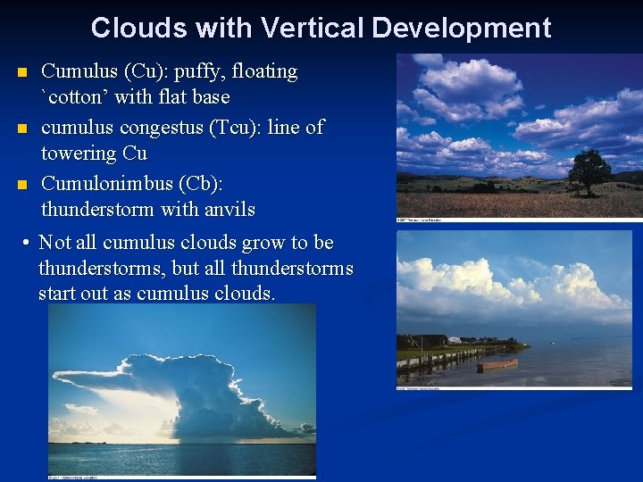 Clouds with Vertical Development Cumulus (Cu): puffy, floating `cotton’ with flat base n cumulus