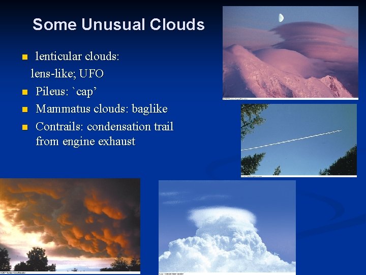 Some Unusual Clouds lenticular clouds: lens-like; UFO n Pileus: `cap’ n Mammatus clouds: baglike
