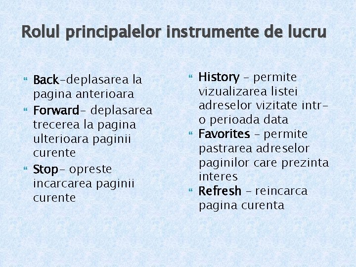 Rolul principalelor instrumente de lucru Back-deplasarea la pagina anterioara Forward- deplasarea trecerea la pagina