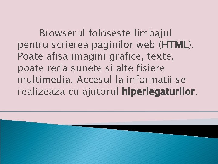 Browserul foloseste limbajul pentru scrierea paginilor web (HTML). Poate afisa imagini grafice, texte, poate