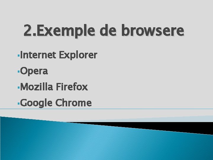 2. Exemple de browsere §Internet Explorer §Opera §Mozilla Firefox §Google Chrome 