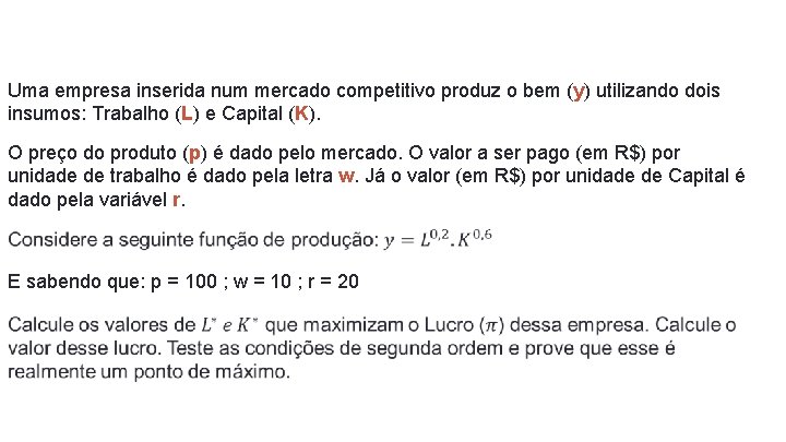 Uma empresa inserida num mercado competitivo produz o bem (y) utilizando dois insumos: Trabalho Uma empresa inserida num mercado competitivo produz o bem (y) utilizando dois insumos: Trabalho