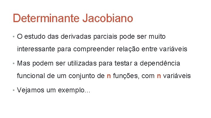 Determinante Jacobiano • O estudo das derivadas parciais pode ser muito interessante para compreender Determinante Jacobiano • O estudo das derivadas parciais pode ser muito interessante para compreender