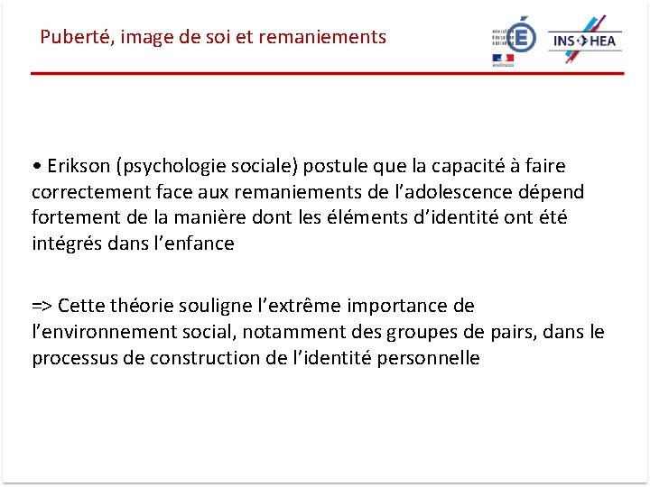 Puberté, image de soi et remaniements • Erikson (psychologie sociale) postule que la capacité