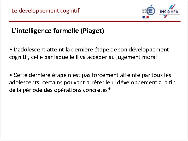 Le développement cognitif L’intelligence formelle (Piaget) • L’adolescent atteint la dernière étape de son