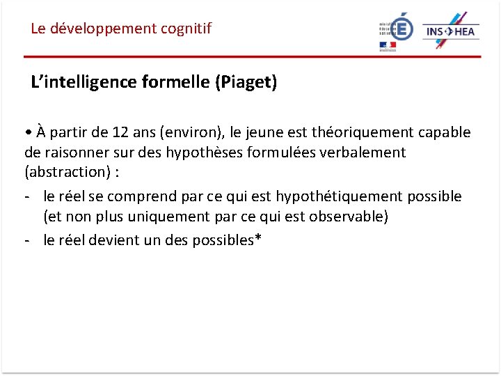 Le développement cognitif L’intelligence formelle (Piaget) • À partir de 12 ans (environ), le