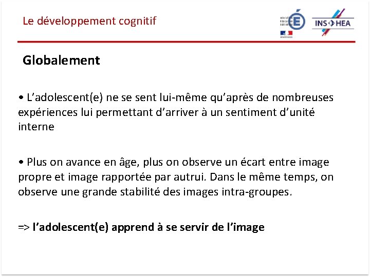 Le développement cognitif Globalement • L’adolescent(e) ne se sent lui-même qu’après de nombreuses expériences