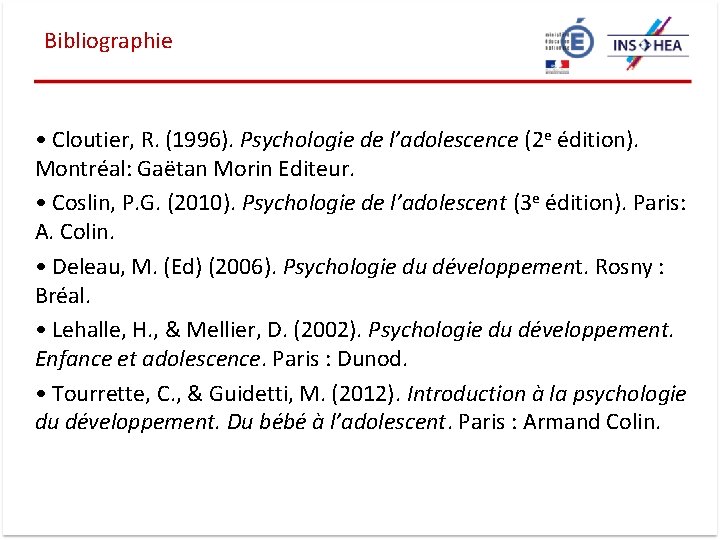 Bibliographie • Cloutier, R. (1996). Psychologie de l’adolescence (2 e édition). Montréal: Gaëtan Morin