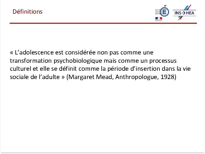 Définitions « L’adolescence est considérée non pas comme une transformation psychobiologique mais comme un