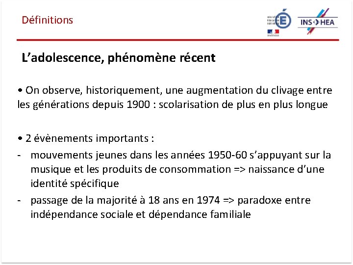 Définitions L’adolescence, phénomène récent • On observe, historiquement, une augmentation du clivage entre les