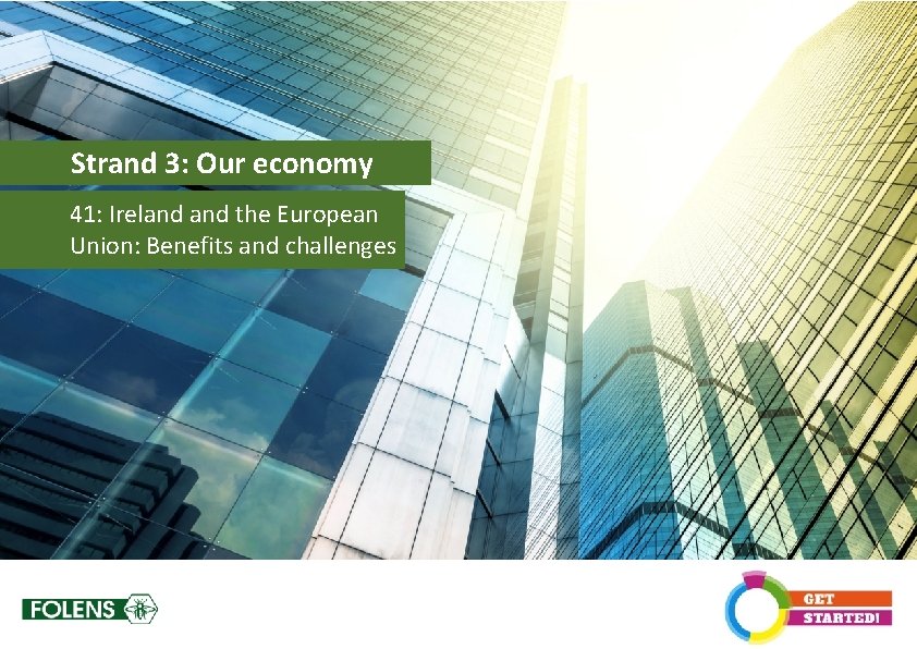 Strand 3: Our economy 41: Ireland the European Union: Benefits and challenges 
