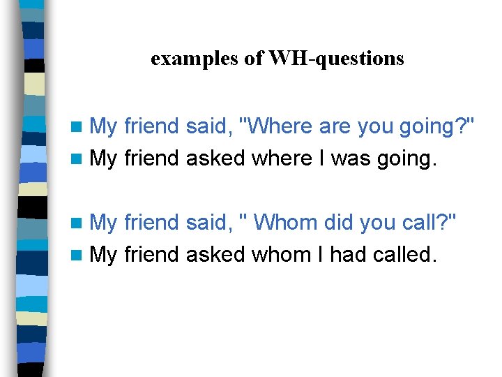 examples of WH-questions n My friend said, "Where are you going? " n My