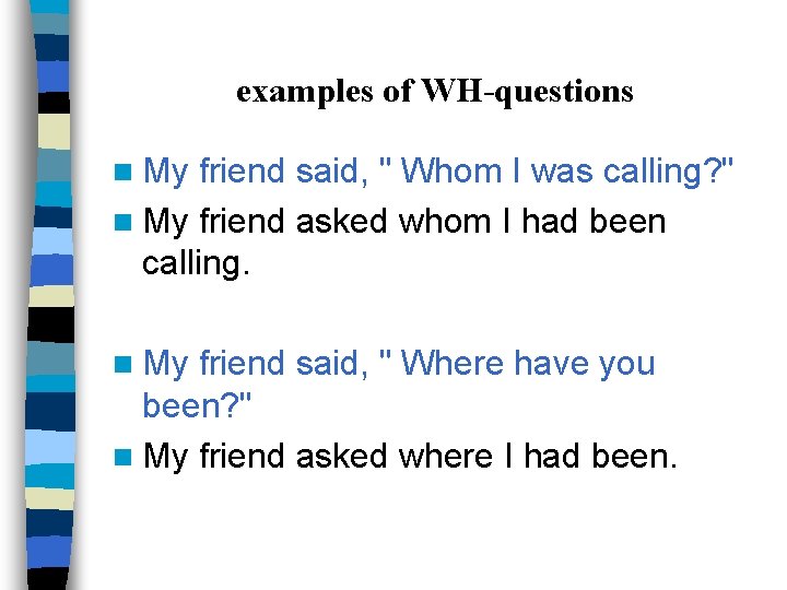 examples of WH-questions n My friend said, " Whom I was calling? " n