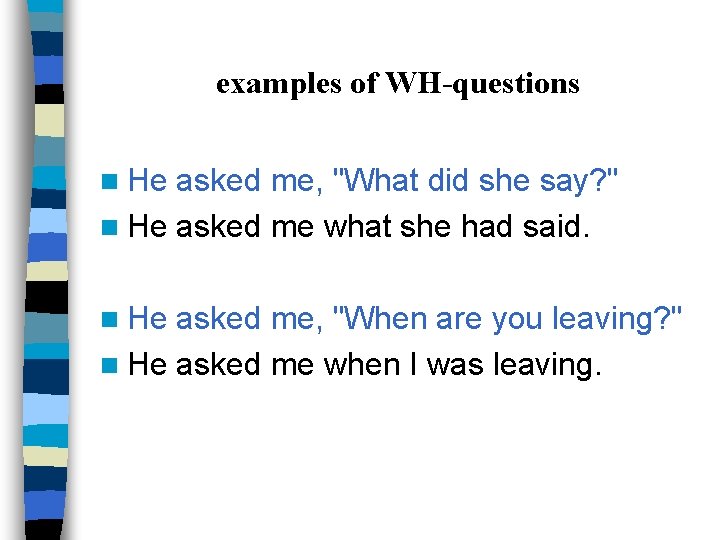 examples of WH-questions n He asked me, "What did she say? " n He