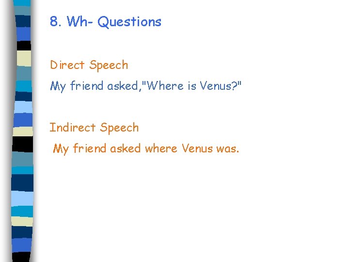 8. Wh- Questions Direct Speech My friend asked, "Where is Venus? " Indirect Speech