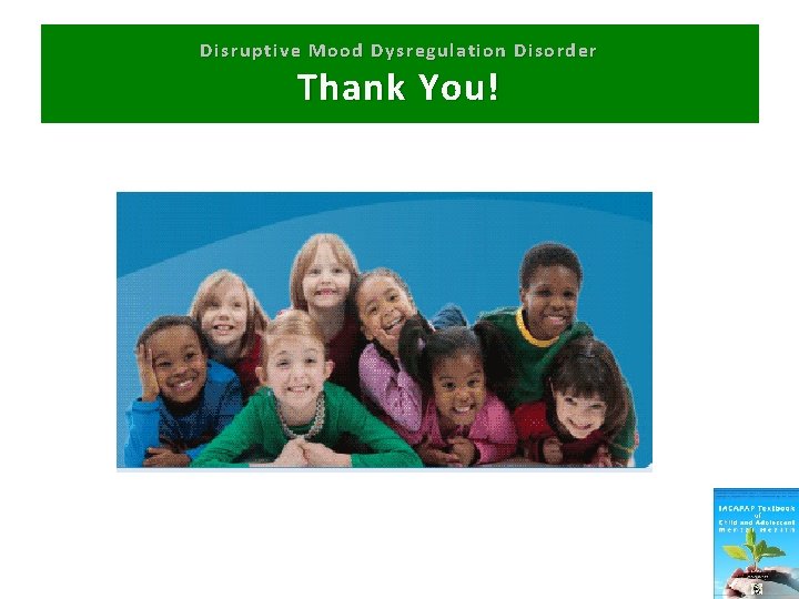 Disruptive Mood Dysregulation Disorder T hank You! 