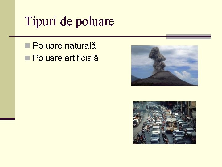 Tipuri de poluare n Poluare naturală n Poluare artificială 