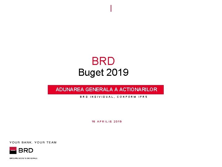 BRD Buget 2019 ADUNAREA GENERALA A ACTIONARILOR BRD INDIVIDUAL, CONFORM IFRS 18 APRILIE 2019