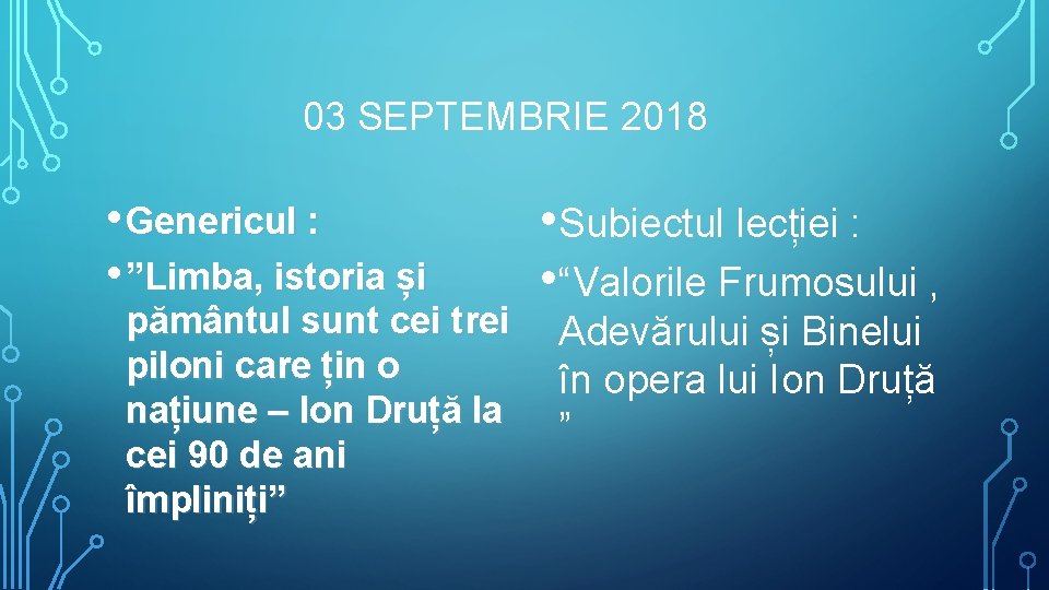 03 SEPTEMBRIE 2018 • Genericul : • ”Limba, istoria și pământul sunt cei trei