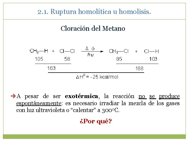 2. 1. Ruptura homolítica u homolisis. Cloración del Metano A pesar de ser exotérmica, 2. 1. Ruptura homolítica u homolisis. Cloración del Metano A pesar de ser exotérmica,