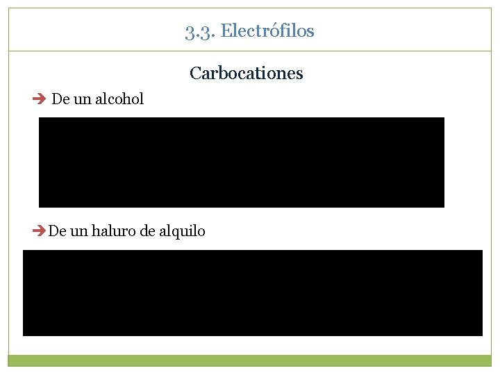 3. 3. Electrófilos Carbocationes De un alcohol De un haluro de alquilo 3. 3. Electrófilos Carbocationes De un alcohol De un haluro de alquilo