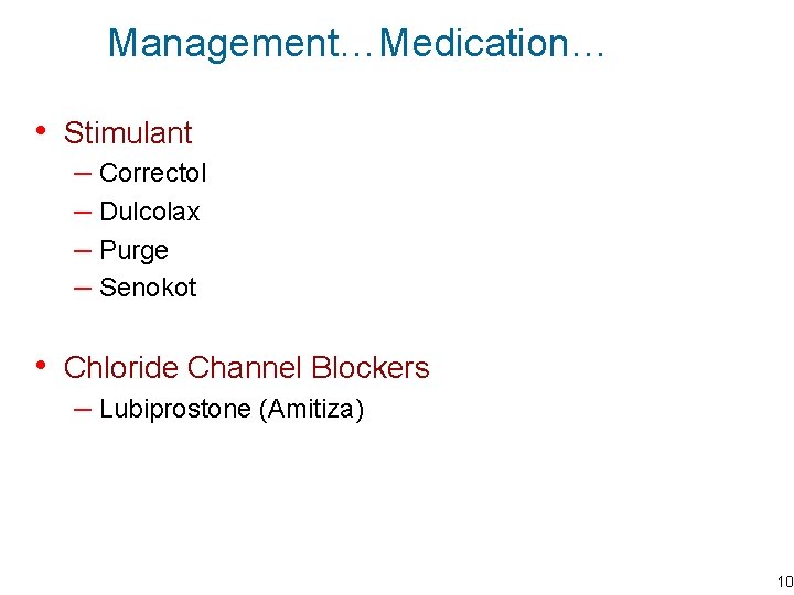 Management…Medication… • Stimulant – Correctol – Dulcolax – Purge – Senokot • Chloride Channel