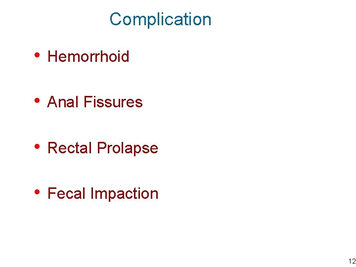 Complication • Hemorrhoid • Anal Fissures • Rectal Prolapse • Fecal Impaction 12 