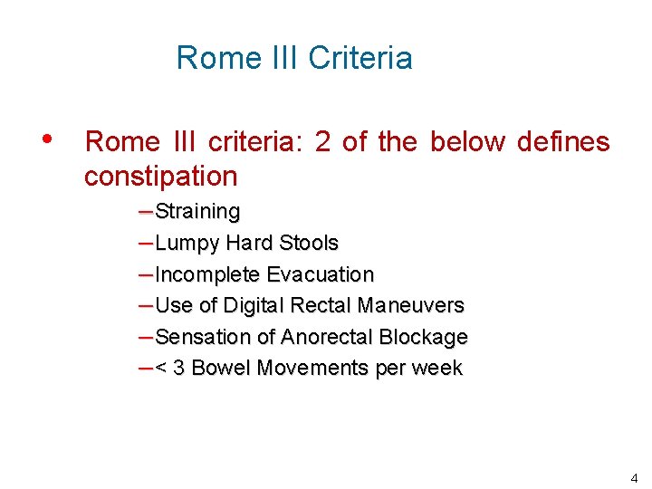 Rome III Criteria • Rome III criteria: 2 of the below defines constipation –