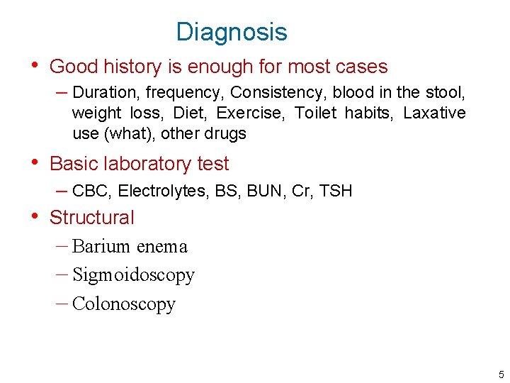 Diagnosis • Good history is enough for most cases – Duration, frequency, Consistency, blood