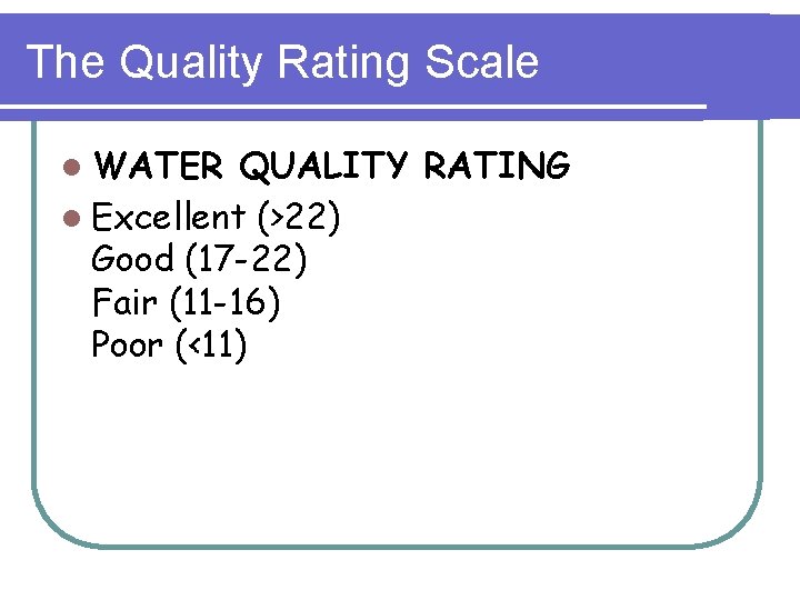 The Quality Rating Scale l WATER QUALITY RATING l Excellent (>22) Good (17 -22)