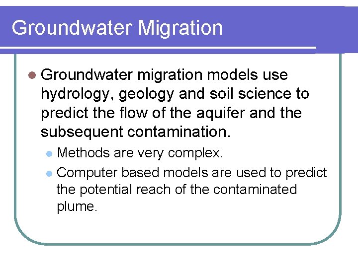 Groundwater Migration l Groundwater migration models use hydrology, geology and soil science to predict