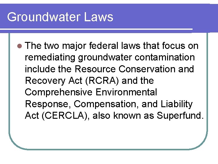 Groundwater Laws l The two major federal laws that focus on remediating groundwater contamination