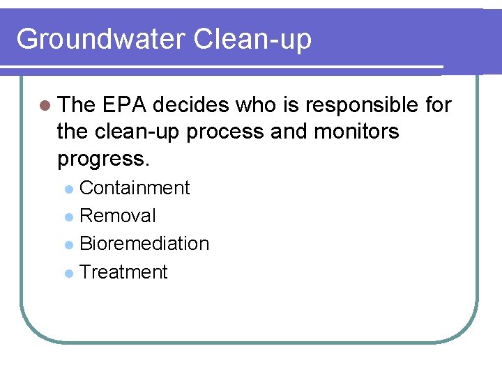 Groundwater Clean-up l The EPA decides who is responsible for the clean-up process and