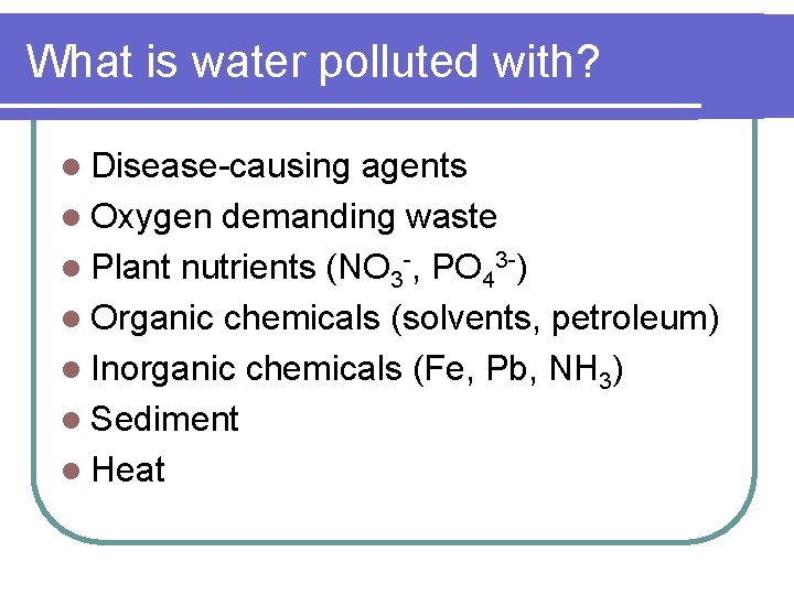 What is water polluted with? l Disease-causing agents l Oxygen demanding waste l Plant