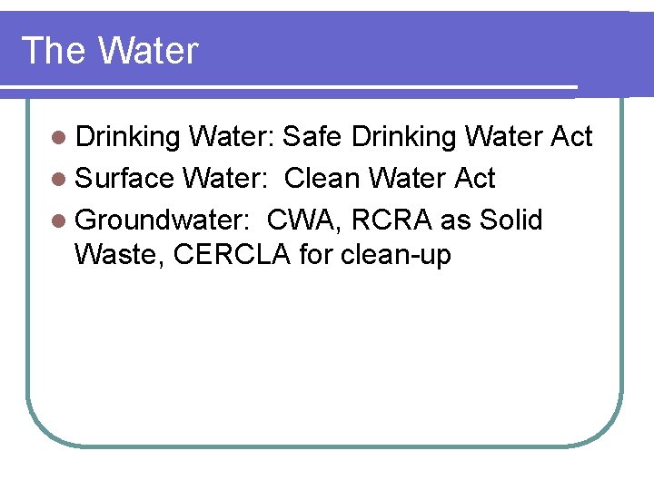 The Water l Drinking Water: Safe Drinking Water Act l Surface Water: Clean Water