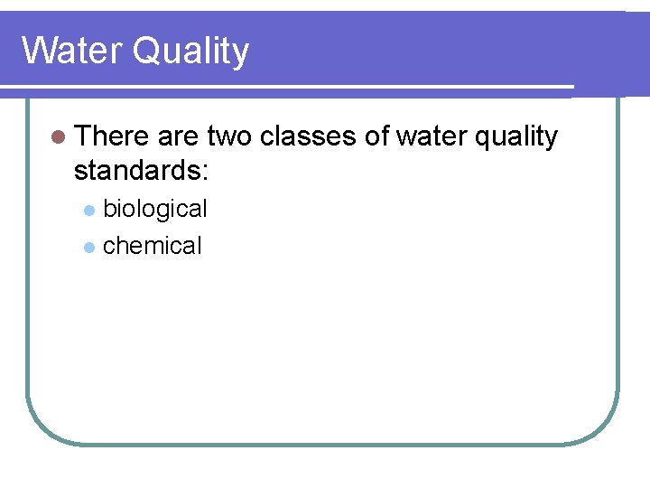Water Quality l There are two classes of water quality standards: biological l chemical