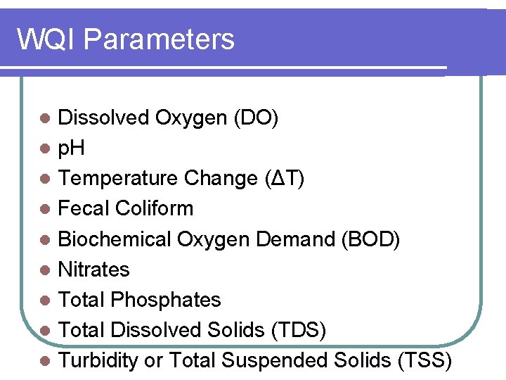 WQI Parameters Dissolved Oxygen (DO) l p. H l Temperature Change (ΔT) l Fecal