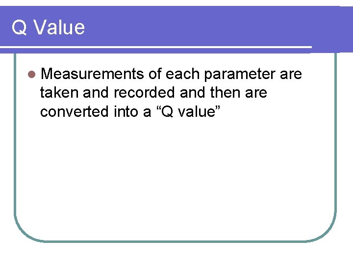 Q Value l Measurements of each parameter are taken and recorded and then are
