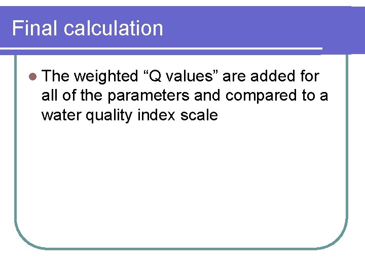 Final calculation l The weighted “Q values” are added for all of the parameters