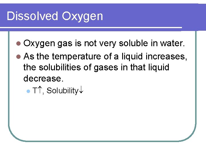 Dissolved Oxygen l Oxygen gas is not very soluble in water. l As the